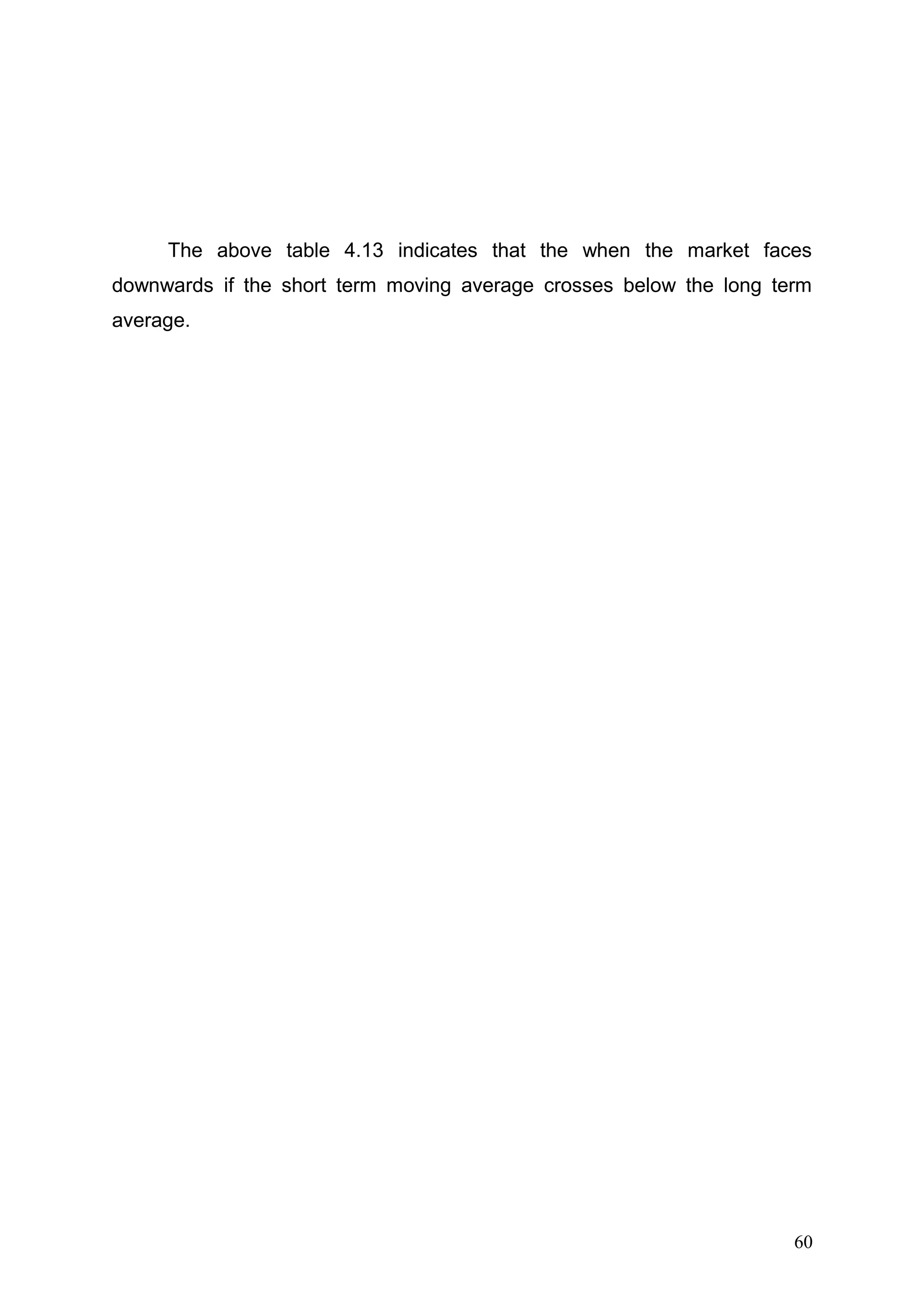 The above table 4.13 indicates that the when the market faces
downwards if the short term moving average crosses below the long term
average.

60

 