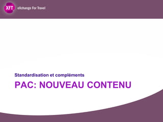 Standardisation et compléments

PAC: NOUVEAU CONTENU
 