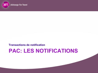 Transactions de notification

PAC: LES NOTIFICATIONS
 