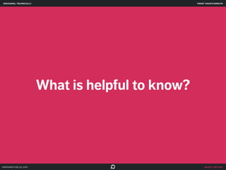 make it better 
What is helpful to know? 
designing, technically 
prepared for ga uxdi 
tweet @skotcarruth 
 