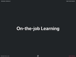 designing, technically tweet @skotcarruth 
make it better 
On-the-job Learning 
prepared for ga uxdi 
 