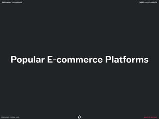designing, technically tweet @skotcarruth 
Popular E-commerce Platforms 
make it better 
prepared for ga uxdi 
 