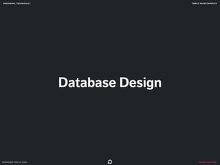 designing, technically tweet @skotcarruth 
make it better 
Database Design 
prepared for ga uxdi 
 