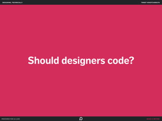 make it better 
Should designers code? 
designing, technically 
prepared for ga uxdi 
tweet @skotcarruth 
 