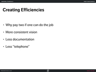 make it better 
designing, technically 
Creating Efficiencies 
• Why pay two if one can do the job 
• More consistent vision 
• Less documentation 
• Less “telephone” 
prepared for ga uxdi 
tweet @skotcarruth 
 