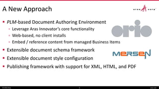 A New Approach
 PLM-based Document Authoring Environment
▫ Leverage Aras Innovator’s core functionality
▫ Web-based, no client installs
▫ Embed / reference content from managed Business Items
 Extensible document schema framework
 Extensible document style configuration
 Publishing framework with support for XML, HTML, and PDF
© 2016 Aras aras.com6
 
