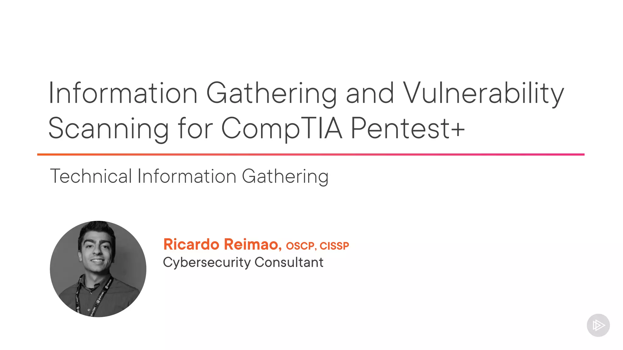 Information Gathering and Vulnerability
Scanning for CompTIA Pentest+
Technical Information Gathering
Ricardo Reimao, OSCP, CISSP
Cybersecurity Consultant
 