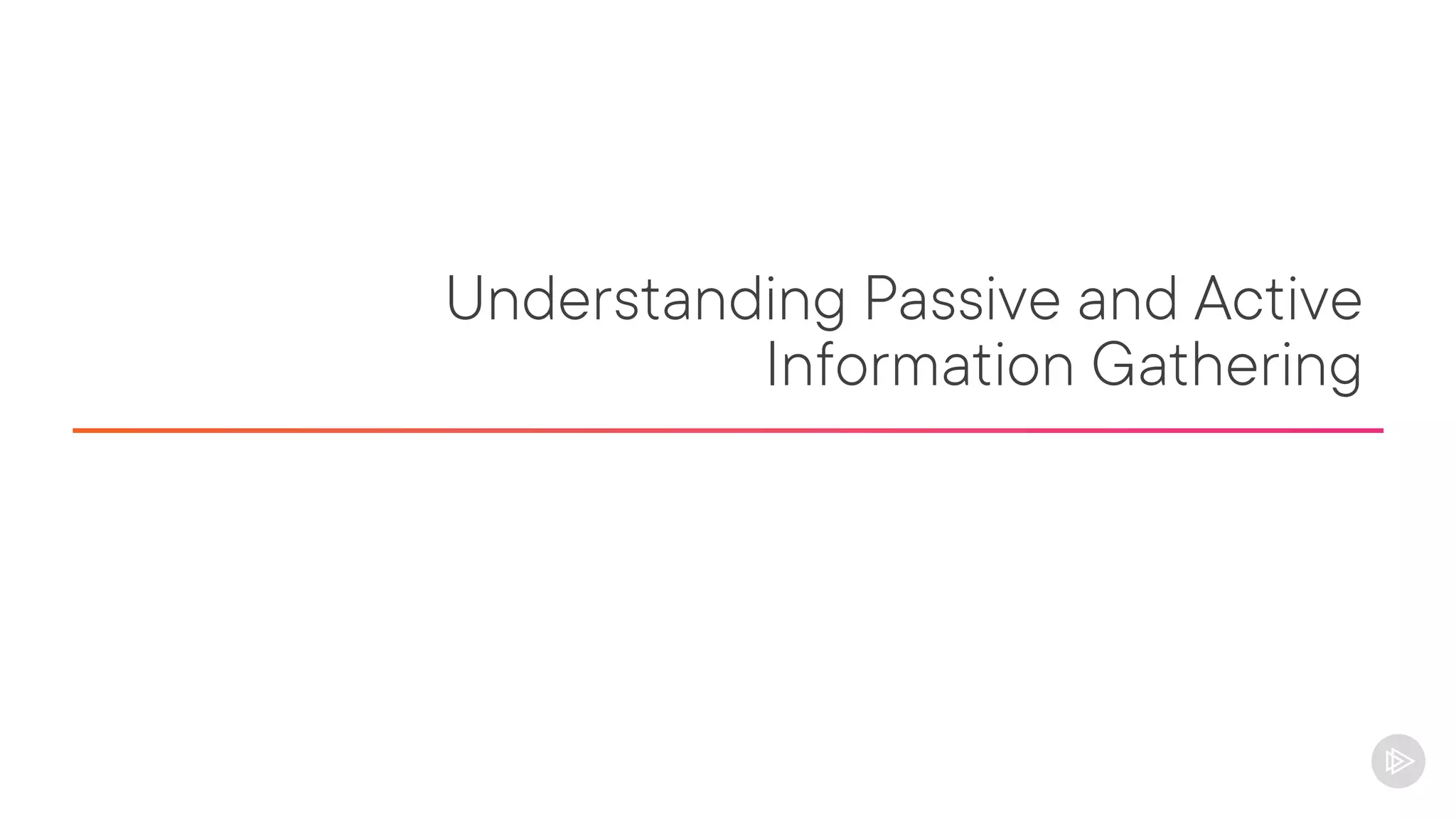 Understanding Passive and Active
Information Gathering
 