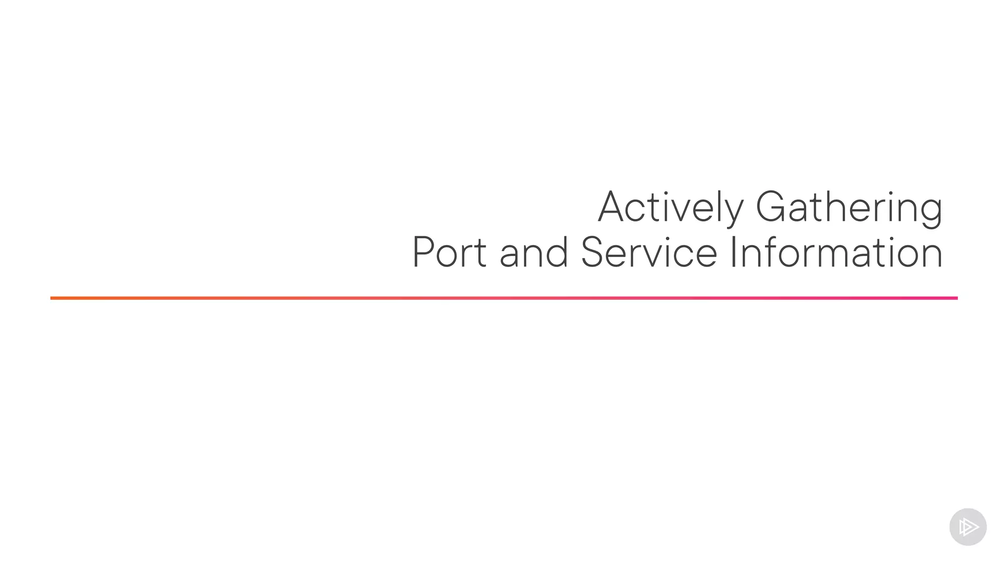 Actively Gathering
Port and Service Information
 