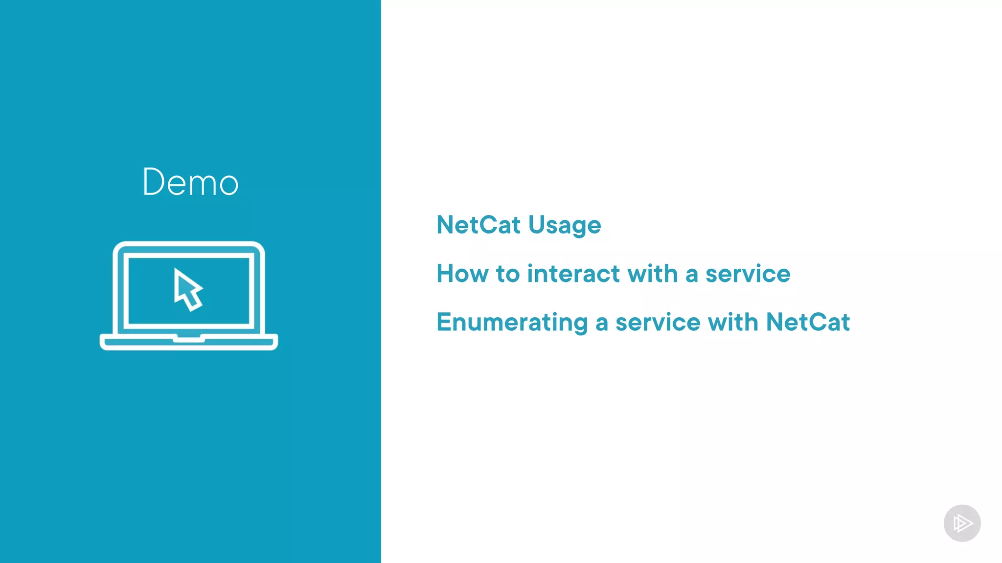Demo
NetCat Usage
How to interact with a service
Enumerating a service with NetCat
 