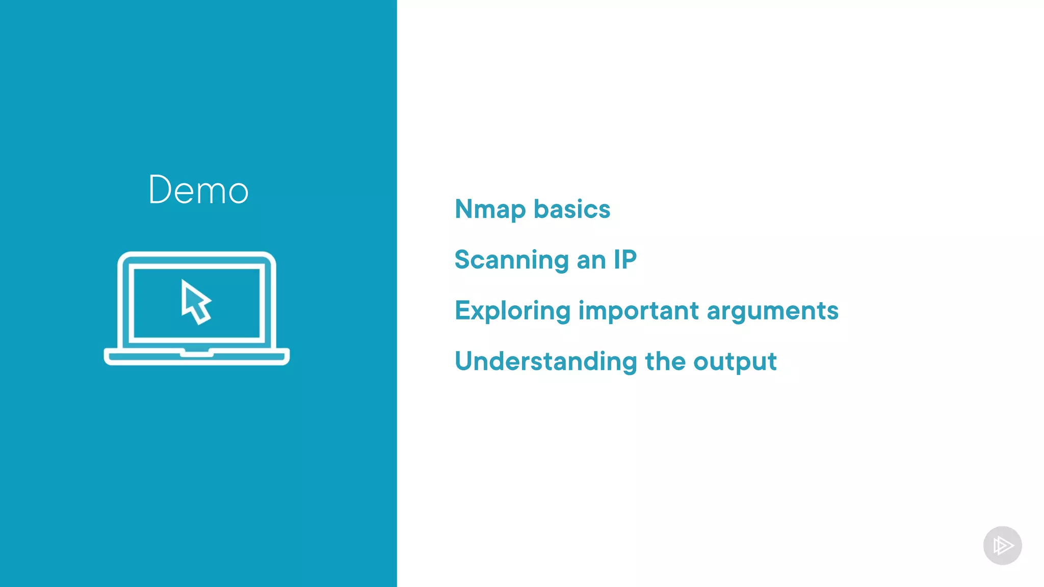 Demo Nmap basics
Scanning an IP
Exploring important arguments
Understanding the output
 