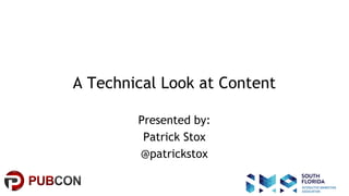 #pubcon
A Technical Look at Content
Presented by:
Patrick Stox
@patrickstox
 