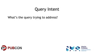 #pubcon
Query Intent
What’s the query trying to address?
 