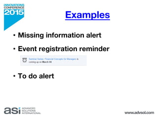 Examples
• Missing information alert
• Event registration reminder
• To do alert
 