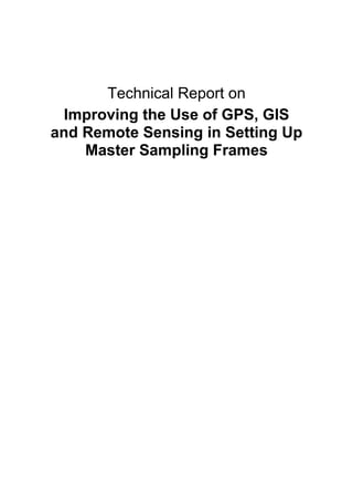 Technical Report on
Improving the Use of GPS, GIS
and Remote Sensing in Setting Up
Master Sampling Frames
 