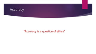 Accuracy
“Accuracy is a question of ethics”
 