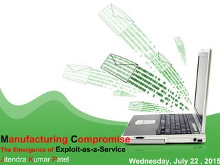 Manufacturing Compromise
The Emergence of Exploit-as-a-Service
Jitendra Kumar Patel Wednesday, July 22 , 2015
 
