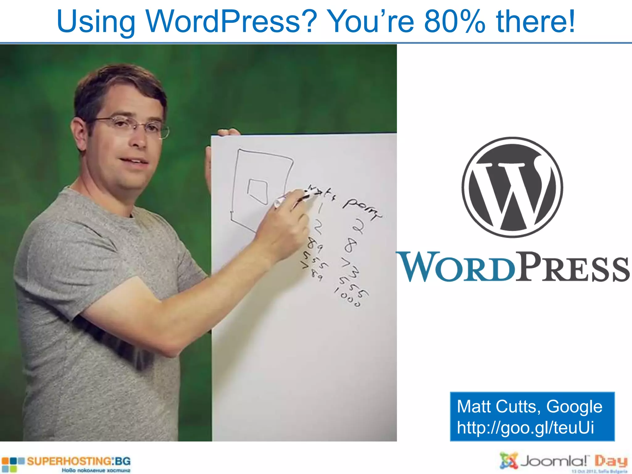 Using WordPress? You’re 80% there!




                          Matt Cutts, Google
                          http://goo.gl/teuUi
 