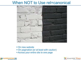 When NOT to Use rel=canonical




   On new website
   On pagination (or at least with caution)
   Across your entire site to one page
 
