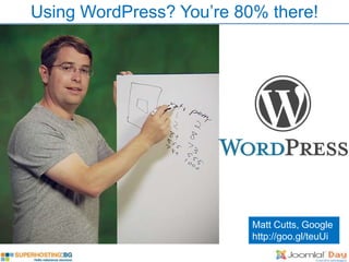 Using WordPress? You’re 80% there!




                          Matt Cutts, Google
                          http://goo.gl/teuUi
 