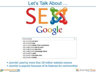 Let’s Talk About …




 Joomla! used by more than 30 million website owners
 Joomla! is popular because of its features for communities
 