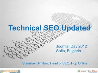 Technical SEO Updated

                         Joomla! Day 2012
                         Sofia, Bulgaria


   Stanislav Dimitrov, Head of SEO, Hop Online
 