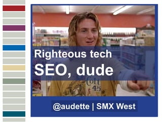 Righteous tech
               SEO, dude
MULTICHANNEL
ATTRIBUTION




                  @audette | SMX West
 