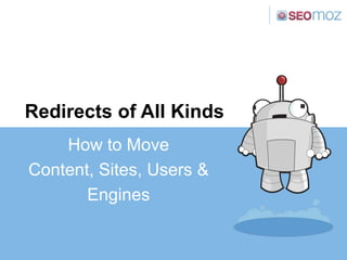 Redirects of All Kinds
    How to Move
Content, Sites, Users &
       Engines
 