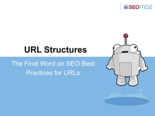 URL Structures
The Final Word on SEO Best
    Practices for URLs
 