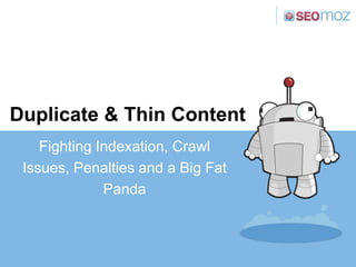 Duplicate & Thin Content
    Fighting Indexation, Crawl
 Issues, Penalties and a Big Fat
              Panda
 