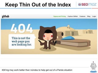 Keep Thin Out of the Index




404’ing may work better than noindex to help get out of a Panda situation
 