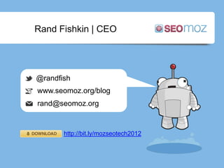 Rand Fishkin | CEO




@randfish
www.seomoz.org/blog
rand@seomoz.org


       http://bit.ly/mozseotech2012
 