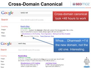 Cross-Domain Canonical

                  Cross-domain canonical
                  took <48 hours to work




                   Whoa… Dharmesh +1’d
                   the new domain, not the
                     old one. Interesting.
 