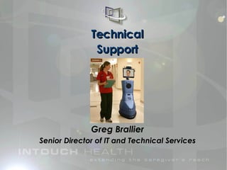 Technical Support Greg Brallier Senior Director of IT and Technical Services 