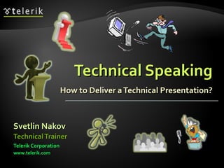 Technical Speaking How to Deliver a Technical Presentation? ,[object Object],[object Object],[object Object],[object Object]