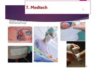 7. Medtech
 Absorbents, Bandages: Plaster of Paris Bandage, orthopedics
bandage, crepe Bandage, etc. Protective eye pads, Adhesive tapes,
Wipes, Surgical gowns, Artificial kidney, Artificial liver, Artificial heart,
Mechanical lung
7/24/2023
38
 