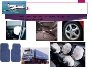 8. Mobiltech
7/24/2023
53
Seat covers, seat belts, car carpets, air bags, tyre
cord, composite panels
 