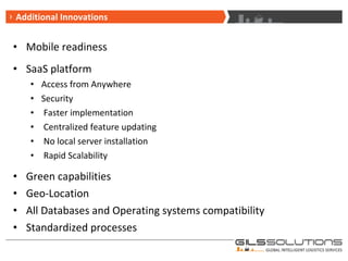 Mobile readiness SaaS platform Access from Anywhere Security Faster implementation Centralized feature updating No local server installation Rapid Scalability Green capabilities Geo-Location All Databases and Operating systems compatibility  Standardized processes Additional Innovations 