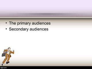 • The primary audiences
• Secondary audiences
 