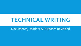 TECHNICAL WRITING
Documents, Readers & Purposes Revisited
 