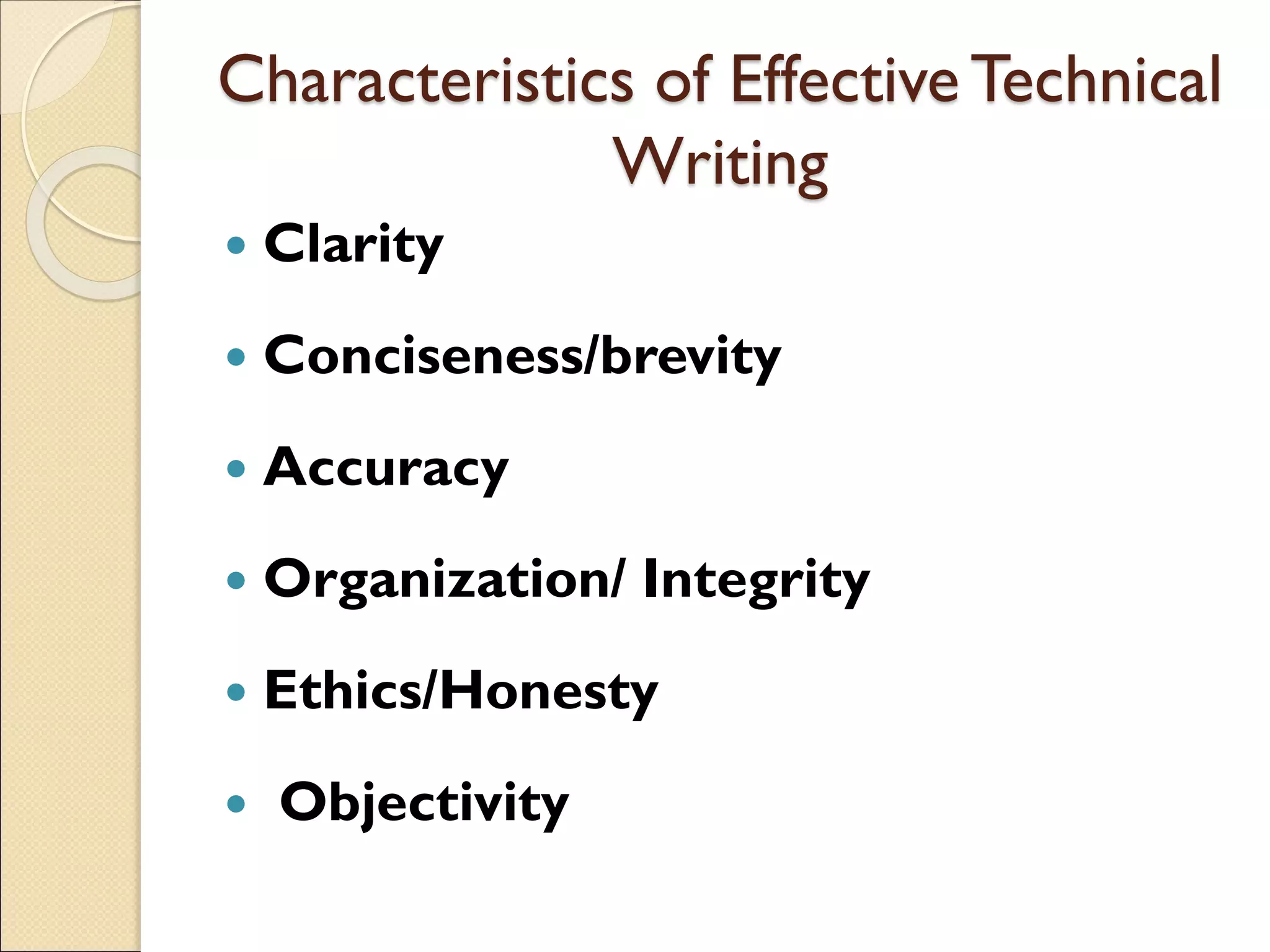 Characteristics of Effective Technical
Writing
 Clarity
 Conciseness/brevity
 Accuracy
 Organization/ Integrity
 Ethics/Honesty
 Objectivity
 