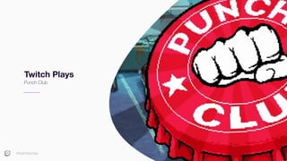 #TwitchDevDay
Twitch Plays
Punch Club
 