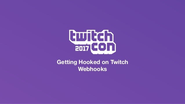 getting hooked on twitch s webhooks twitchcon developer day 2017