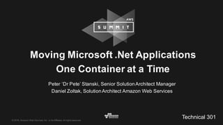 ©  2016,  Amazon  Web  Services,  Inc.  or  its  Affiliates.  All  rights  reserved.
Moving  Microsoft  .Net Applications  
One  Container  at  a  Time
Peter  ‘Dr Pete’  Stanski,  Senior  Solution  Architect  Manager
Daniel  Zoltak,  Solution  Architect Amazon  Web  Services
Technical  301
 
