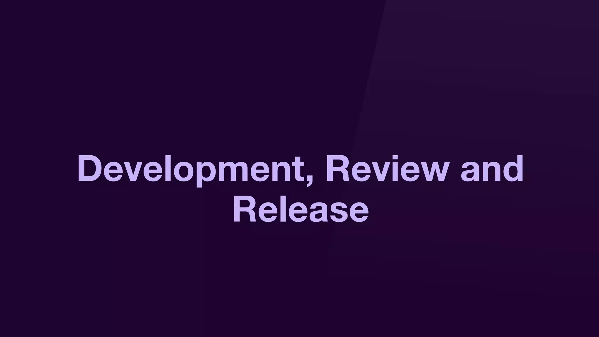 Development, Review and
Release
 