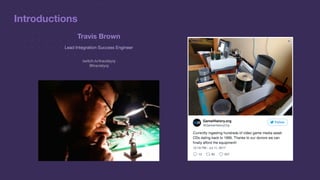 Introductions
Travis Brown
Lead Integration Success Engineer
twitch.tv/travistyoj

@travistyoj
 