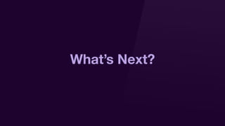 What’s Next?
 
