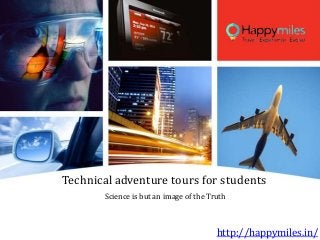 Technical adventure tours for students
http://happymiles.in/
Science is but an image of the Truth
 