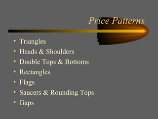 Price Patterns Triangles Heads & Shoulders Double Tops & Bottoms Rectangles Flags Saucers & Rounding Tops Gaps 