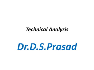 Technical Analysis
Dr.D.S.Prasad
 